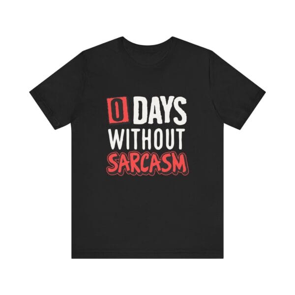 Sarcasm T-Shirt - Unisex Jersey Short Sleeve Tee - 0 Days Without Sarcasm