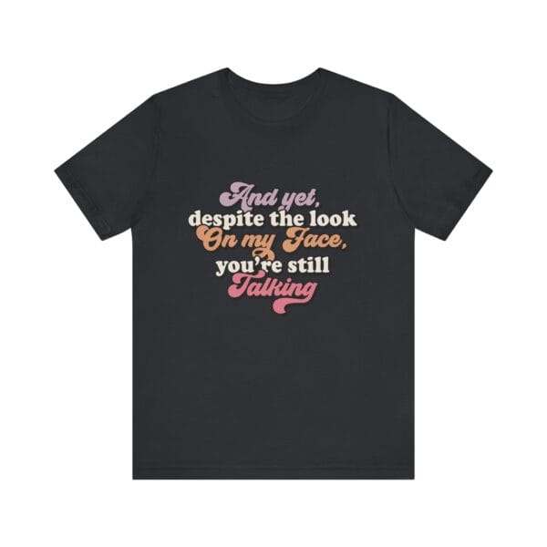 Talking Unisex Tee - Your Still Talking T-shirt - Image 4