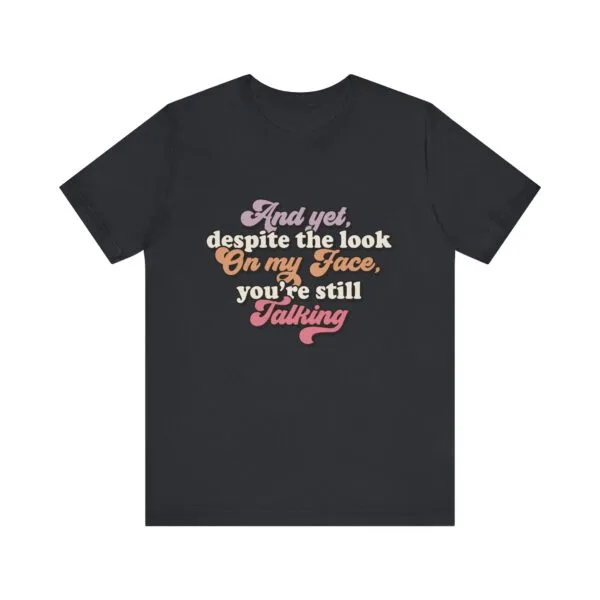 Talking Unisex Tee - Your Still Talking T-shirt - Image 4